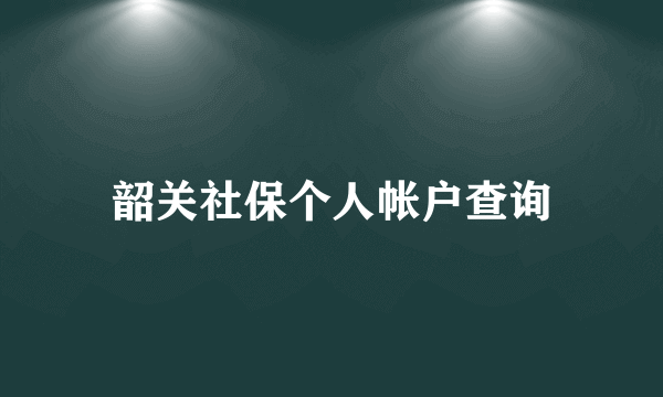 韶关社保个人帐户查询