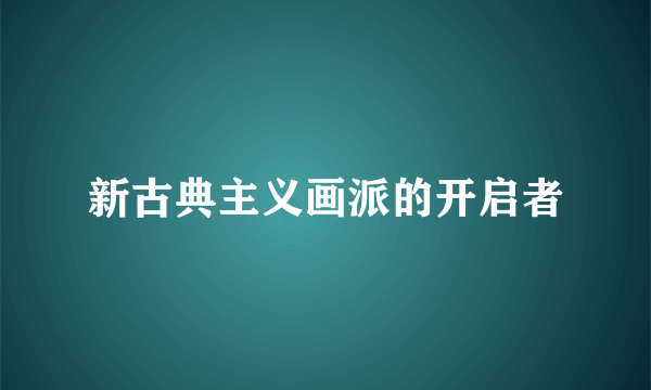 新古典主义画派的开启者