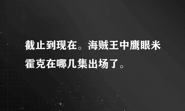 截止到现在。海贼王中鹰眼米霍克在哪几集出场了。