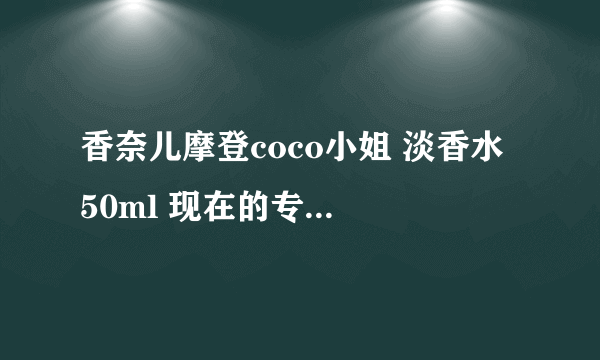 香奈儿摩登coco小姐 淡香水 50ml 现在的专柜价 是多少钱