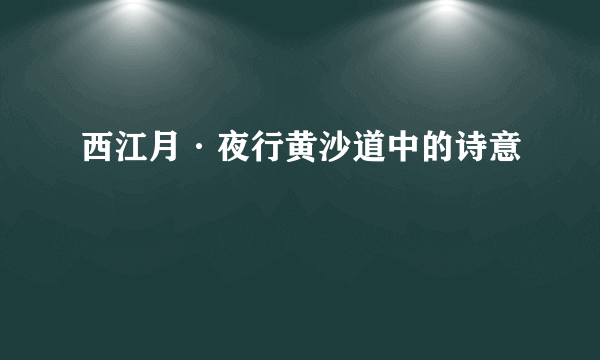 西江月·夜行黄沙道中的诗意