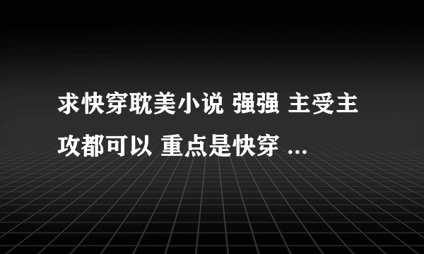 求快穿耽美小说 强强 主受主攻都可以 重点是快穿 快穿 快穿 重要的事说三遍