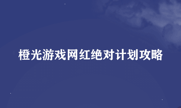 橙光游戏网红绝对计划攻略