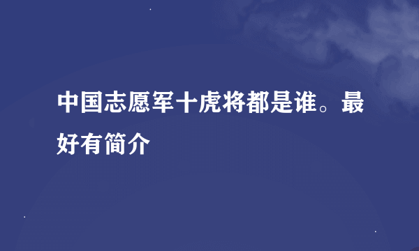 中国志愿军十虎将都是谁。最好有简介