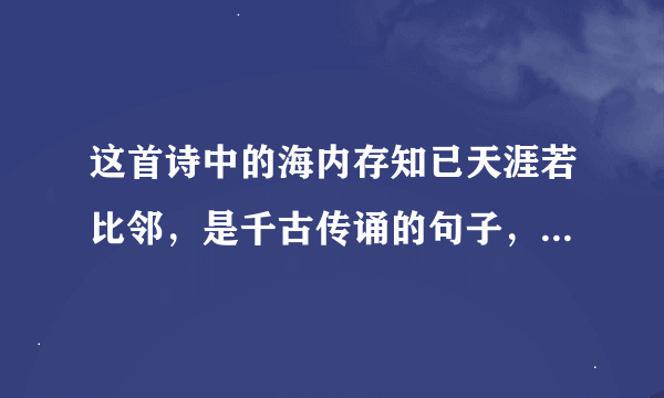 这首诗中的海内存知已天涯若比邻，是千古传诵的句子，请说说它好在哪里？