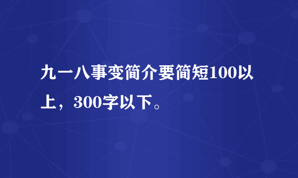 九一八事变简介要简短100以上，300字以下。