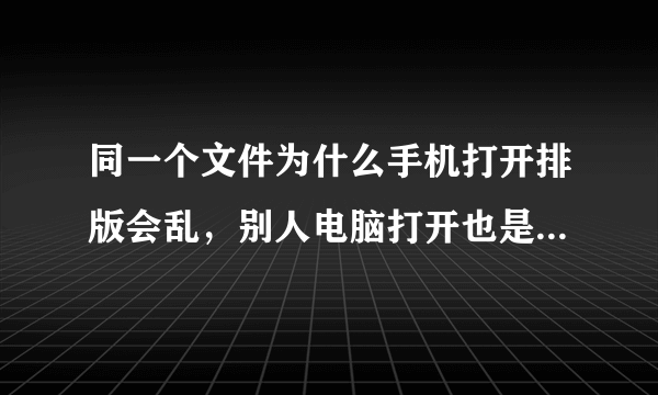 同一个文件为什么手机打开排版会乱，别人电脑打开也是混乱，但我自己电脑却整齐？