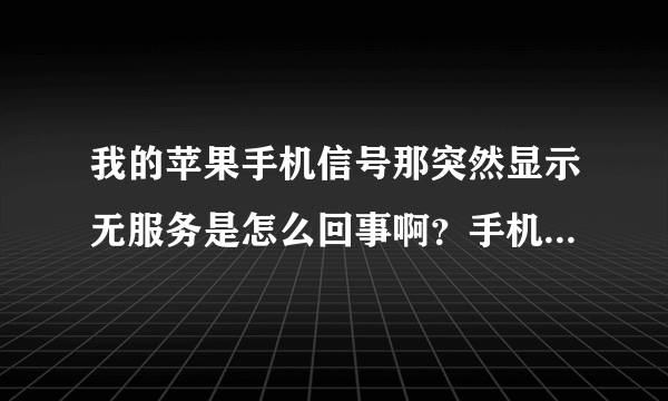 我的苹果手机信号那突然显示无服务是怎么回事啊？手机是买二手的 里面的卡也不是 自己办的