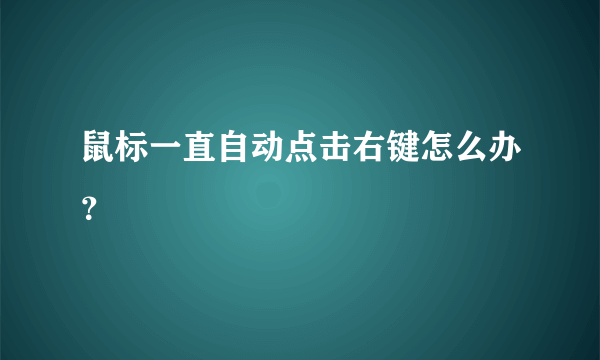 鼠标一直自动点击右键怎么办？