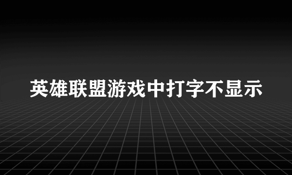 英雄联盟游戏中打字不显示