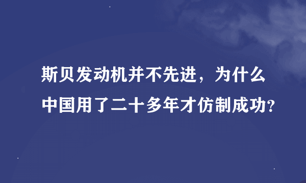 斯贝发动机并不先进，为什么中国用了二十多年才仿制成功？