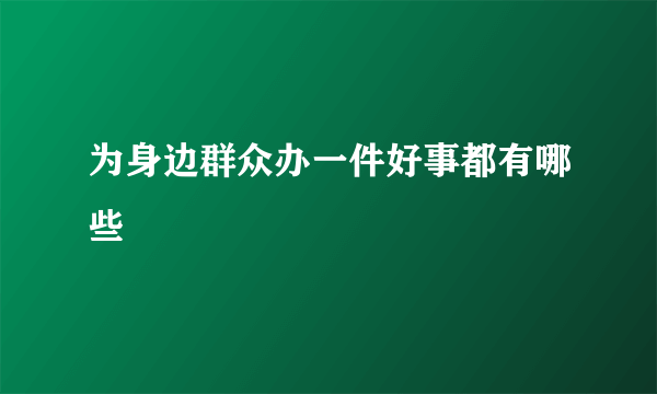 为身边群众办一件好事都有哪些