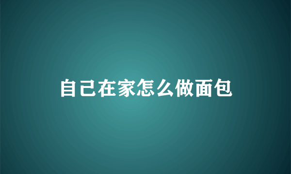 自己在家怎么做面包