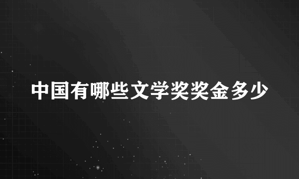 中国有哪些文学奖奖金多少