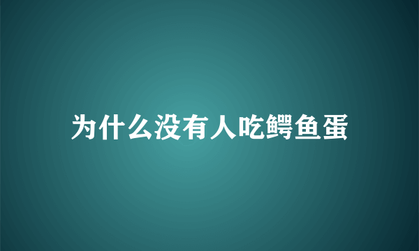 为什么没有人吃鳄鱼蛋