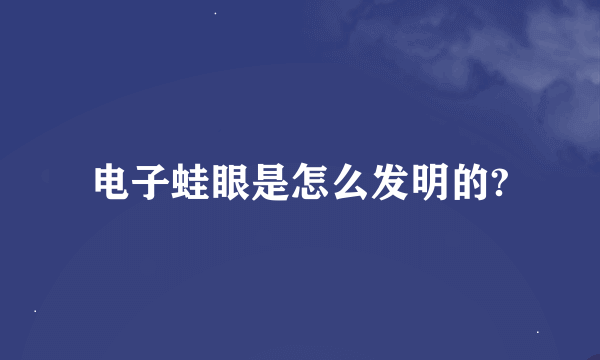 电子蛙眼是怎么发明的?