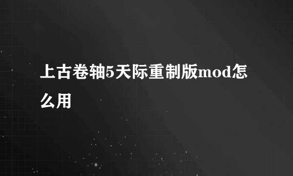 上古卷轴5天际重制版mod怎么用