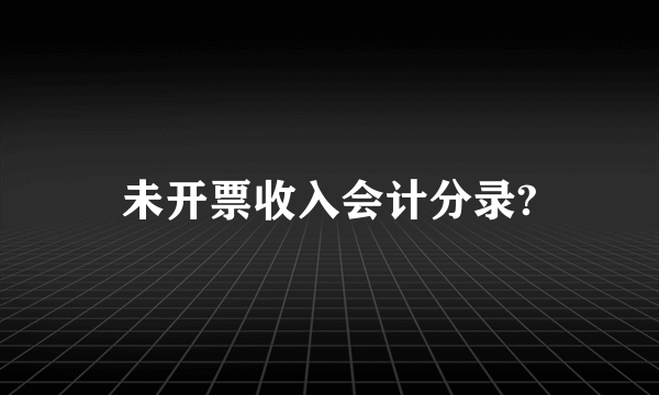 未开票收入会计分录?