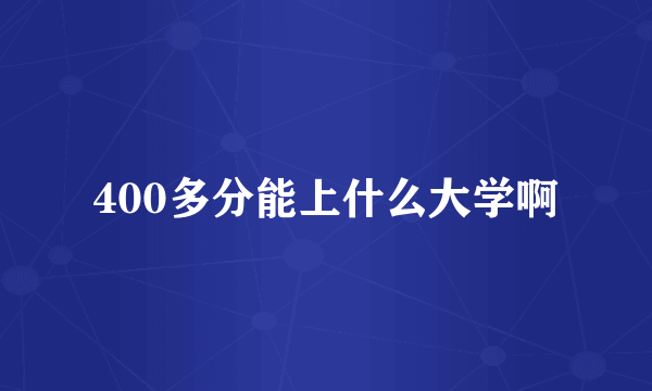 400多分能上什么大学啊