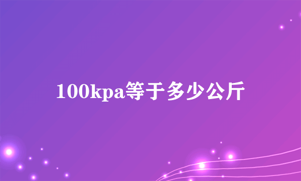 100kpa等于多少公斤