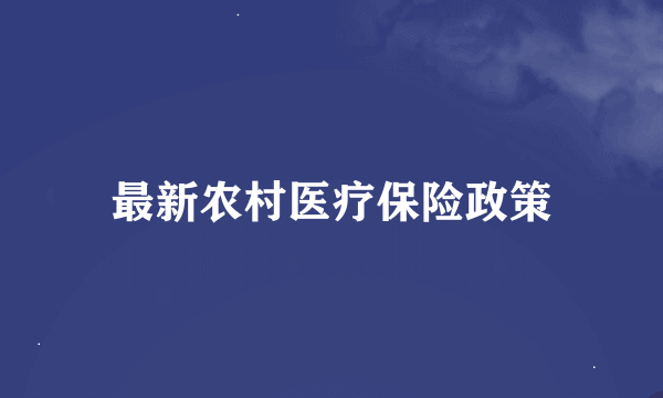 最新农村医疗保险政策