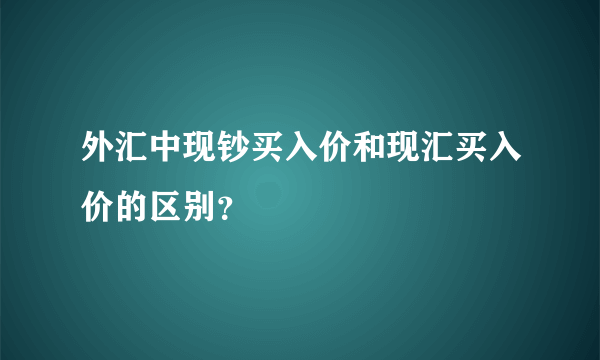 外汇中现钞买入价和现汇买入价的区别？