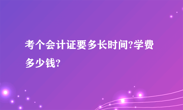 考个会计证要多长时间?学费多少钱?