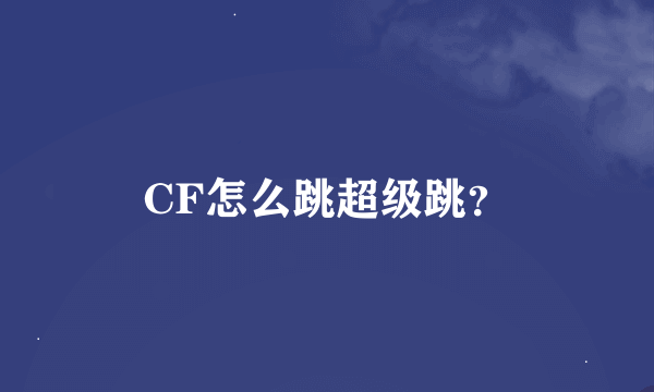 CF怎么跳超级跳？