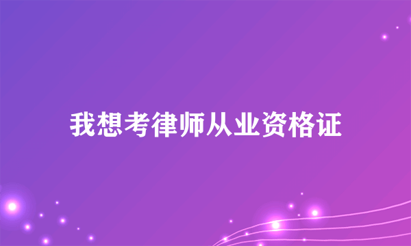 我想考律师从业资格证