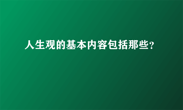 人生观的基本内容包括那些？