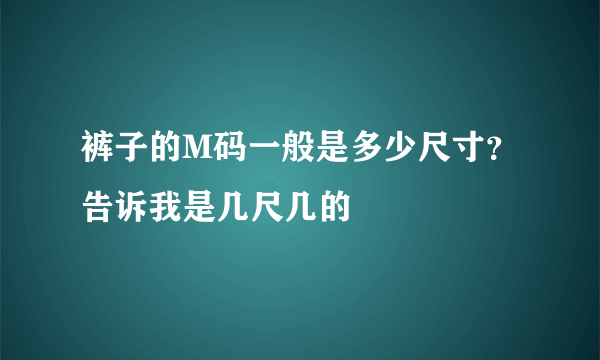 裤子的M码一般是多少尺寸？告诉我是几尺几的