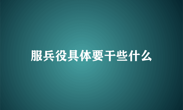 服兵役具体要干些什么