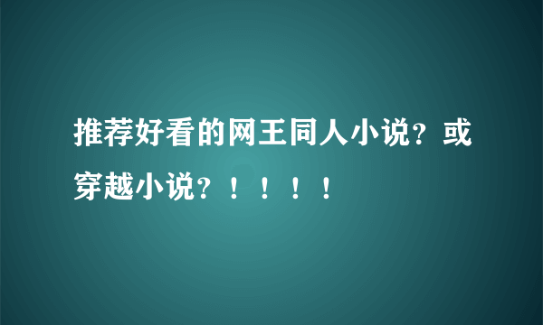 推荐好看的网王同人小说？或穿越小说？！！！！