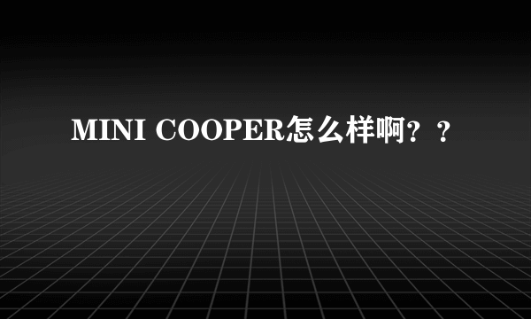 MINI COOPER怎么样啊？？