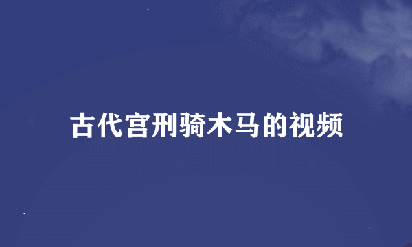 古代宫刑骑木马的视频