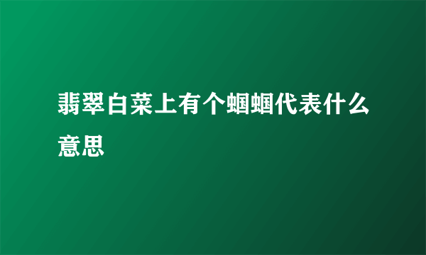 翡翠白菜上有个蝈蝈代表什么意思