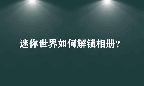 迷你世界如何解锁相册？