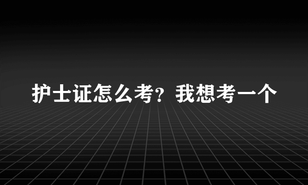 护士证怎么考？我想考一个