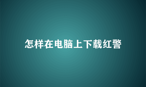 怎样在电脑上下载红警