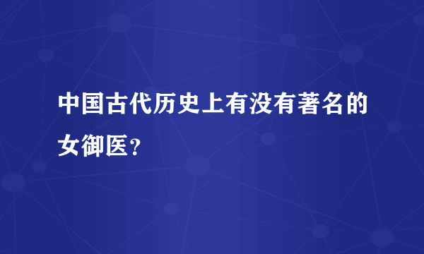 中国古代历史上有没有著名的女御医？