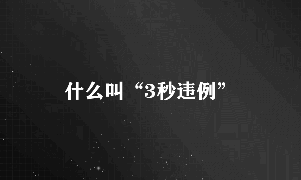 什么叫“3秒违例”