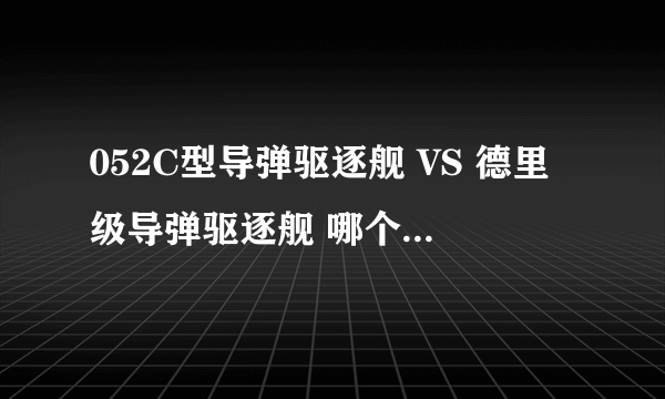 052C型导弹驱逐舰 VS 德里级导弹驱逐舰 哪个综合战力更强