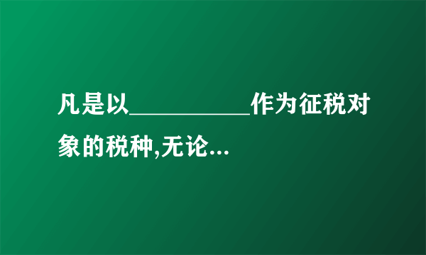 凡是以__________作为征税对象的税种,无论其如何命名,都属于商品劳务课税？