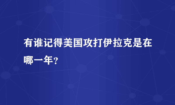 有谁记得美国攻打伊拉克是在哪一年？