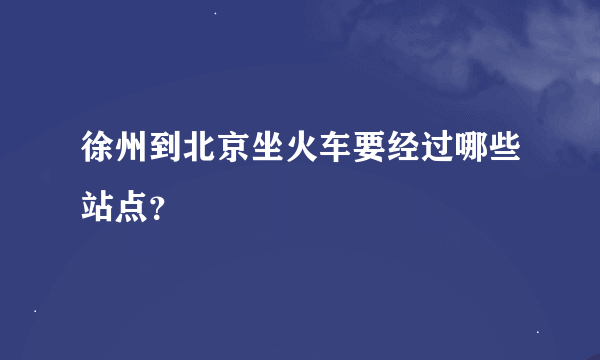 徐州到北京坐火车要经过哪些站点？