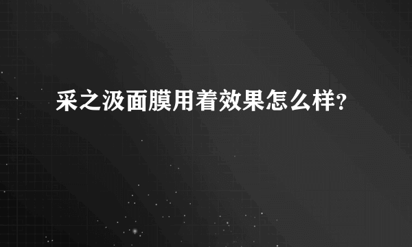 采之汲面膜用着效果怎么样？