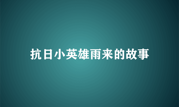 抗日小英雄雨来的故事