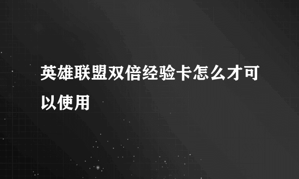 英雄联盟双倍经验卡怎么才可以使用