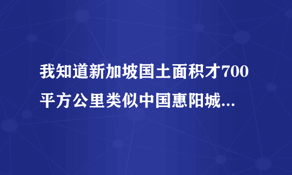 我知道新加坡国土面积才700平方公里类似中国惠阳城市地区的大小，为啥发展那么快呢？