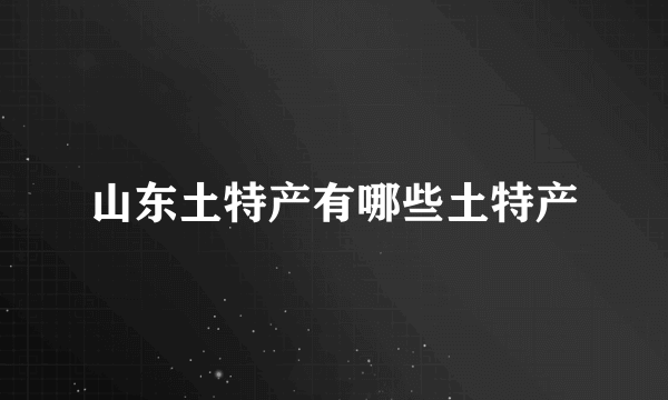 山东土特产有哪些土特产